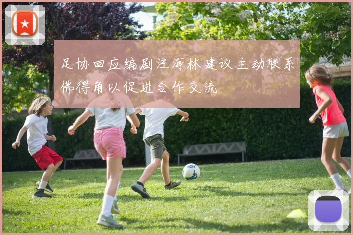 足协回应编剧汪海林建议主动联系佛得角以促进合作交流