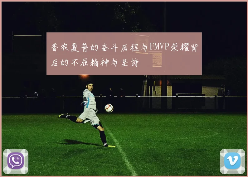 香农夏普的奋斗历程与FMVP荣耀背后的不屈精神与坚持