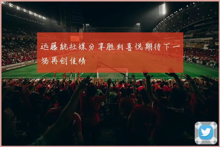 远藤航社媒分享胜利喜悦期待下一场再创佳绩