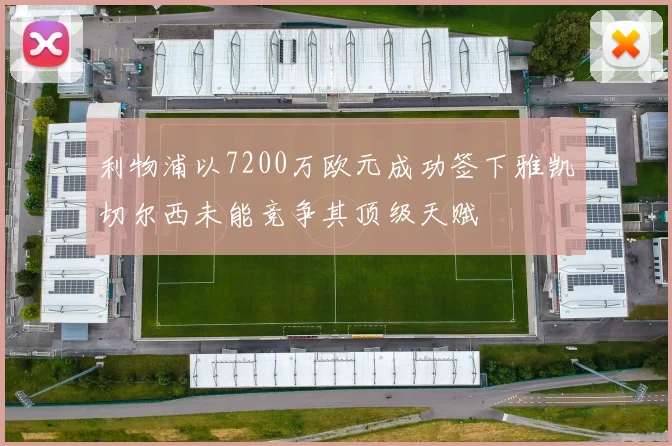 利物浦以7200万欧元成功签下雅凯切尔西未能竞争其顶级天赋
